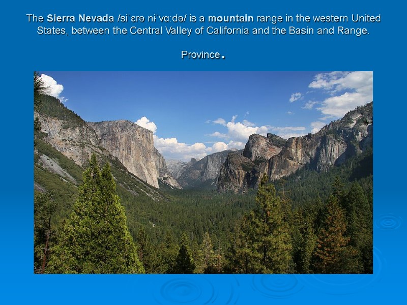 The Sierra Nevada /siˈɛrə nɨˈvɑːdə/ is a mountain range in the western United States,